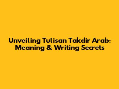 Unveiling 'Tulisan Takdir Arab': Meaning & Writing Secrets