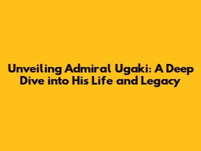 Unveiling Admiral Ugaki: A Deep Dive into His Life and Legacy
