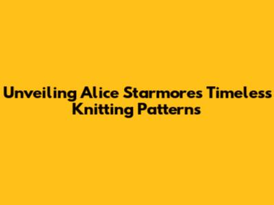 Unveiling Alice Starmore's Timeless Knitting Patterns