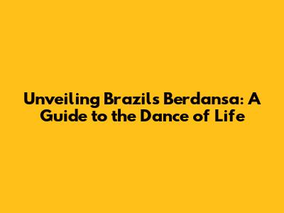 Unveiling Brazil's Berdansa: A Guide to the Dance of Life
