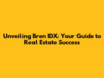 Unveiling Bren IDX: Your Guide to Real Estate Success