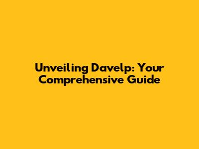 Unveiling Davelp: Your Comprehensive Guide