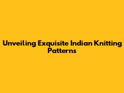 Unveiling Exquisite Indian Knitting Patterns