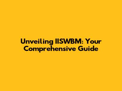Unveiling IISWBM: Your Comprehensive Guide