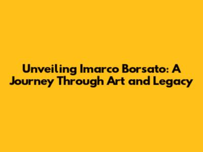 Unveiling Imarco Borsato: A Journey Through Art and Legacy