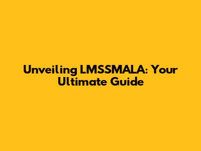 Unveiling LMSSMALA: Your Ultimate Guide