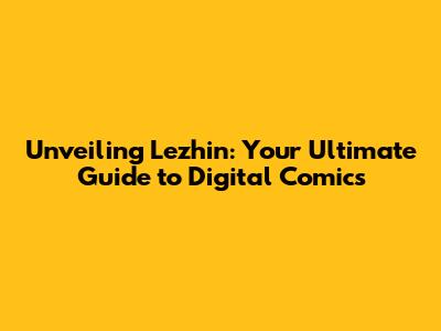 Unveiling Lezhin: Your Ultimate Guide to Digital Comics