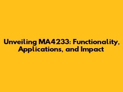 Unveiling MA4233: Functionality, Applications, and Impact