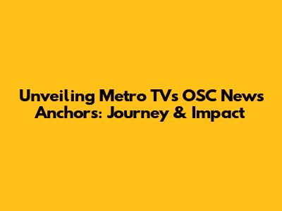 Unveiling Metro TV's OSC News Anchors: Journey & Impact