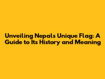 Unveiling Nepal's Unique Flag: A Guide to Its History and Meaning