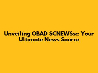 Unveiling OBAD SCNEWSsc: Your Ultimate News Source