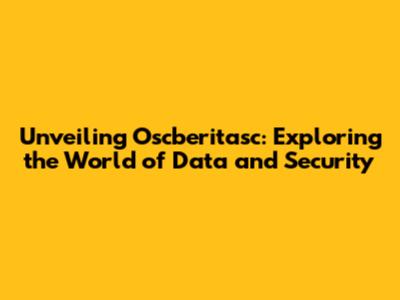 Unveiling Oscberitasc: Exploring the World of Data and Security