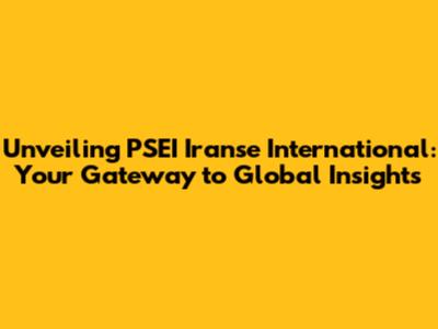 Unveiling PSEI Iranse International: Your Gateway to Global Insights