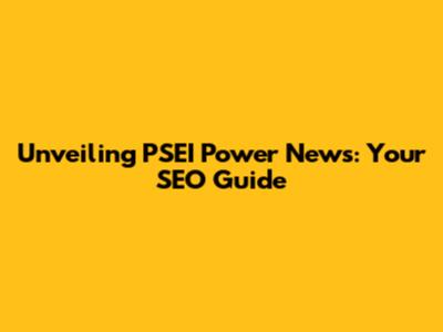 Unveiling PSEI Power News: Your SEO Guide