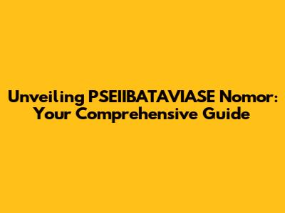 Unveiling PSEIIBATAVIASE Nomor: Your Comprehensive Guide