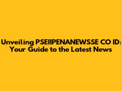 Unveiling PSEIIPENANEWSSE CO ID: Your Guide to the Latest News