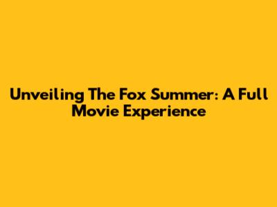 Unveiling The Fox Summer: A Full Movie Experience