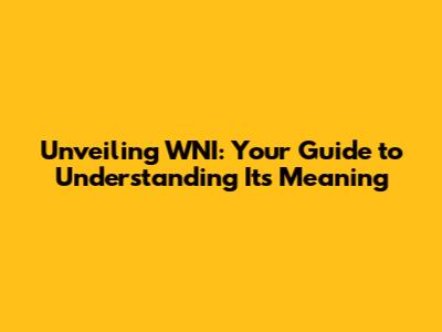 Unveiling WNI: Your Guide to Understanding Its Meaning