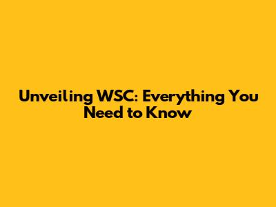 Unveiling WSC: Everything You Need to Know