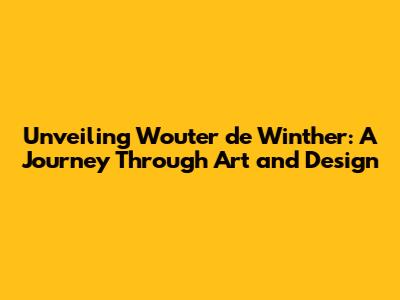 Unveiling Wouter de Winther: A Journey Through Art and Design