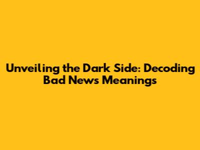 Unveiling the Dark Side: Decoding Bad News Meanings