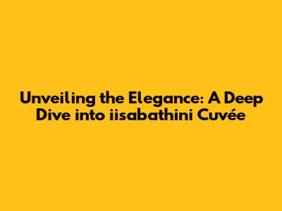 Unveiling the Elegance: A Deep Dive into iisabathini Cuvée