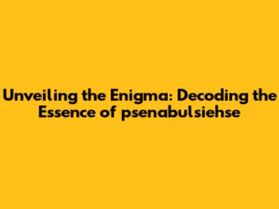 Unveiling the Enigma: Decoding the Essence of *psenabulsiehse*