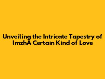 Unveiling the Intricate Tapestry of lmzhA Certain Kind of Love