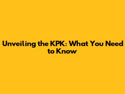 Unveiling the KPK: What You Need to Know