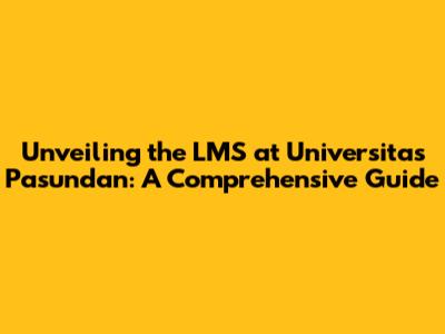 Unveiling the LMS at Universitas Pasundan: A Comprehensive Guide