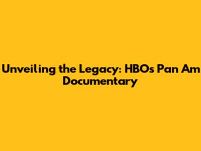 Unveiling the Legacy: HBO's Pan Am Documentary