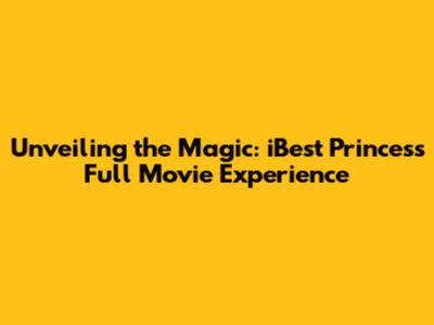 Unveiling the Magic: iBest Princess Full Movie Experience