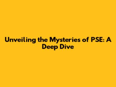 Unveiling the Mysteries of 'PSE': A Deep Dive
