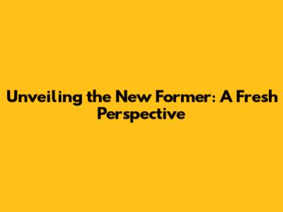 Unveiling the New Former: A Fresh Perspective