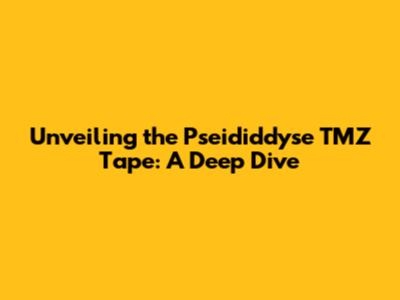 Unveiling the Pseididdyse TMZ Tape: A Deep Dive