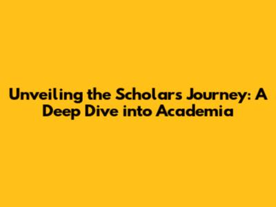 Unveiling the Scholar's Journey: A Deep Dive into Academia