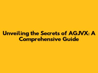 Unveiling the Secrets of AGJVX: A Comprehensive Guide
