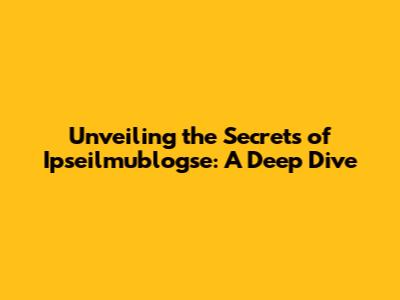 Unveiling the Secrets of Ipseilmublogse: A Deep Dive