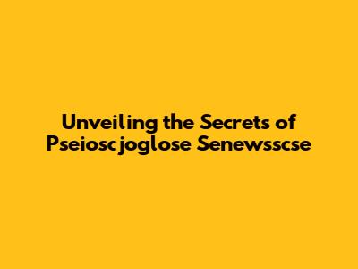 Unveiling the Secrets of Pseioscjoglose Senewsscse