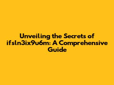 Unveiling the Secrets of ifsln3ix9u6m: A Comprehensive Guide