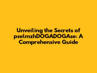 Unveiling the Secrets of pselmzhDOGADOGAse: A Comprehensive Guide