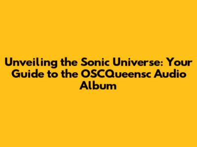 Unveiling the Sonic Universe: Your Guide to the OSCQueensc Audio Album