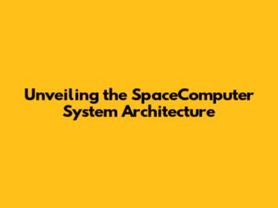 Unveiling the SpaceComputer System Architecture