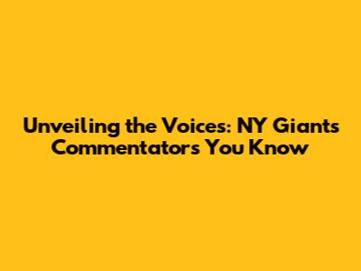 Unveiling the Voices: NY Giants Commentators You Know