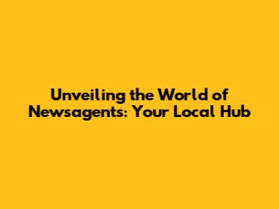 Unveiling the World of Newsagents: Your Local Hub