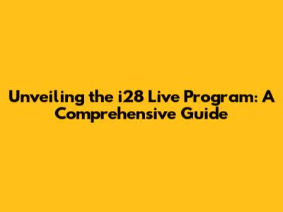 Unveiling the i28 Live Program: A Comprehensive Guide