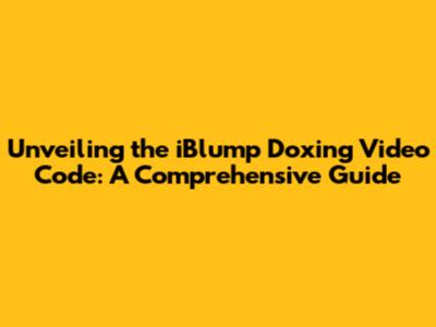 Unveiling the iBlump Doxing Video Code: A Comprehensive Guide