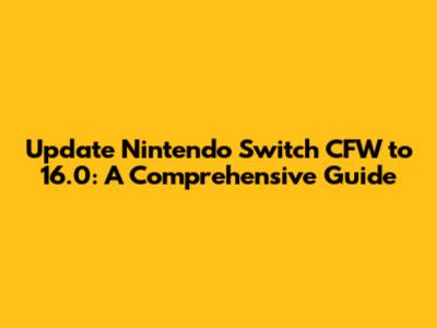 Update Nintendo Switch CFW to 16.0: A Comprehensive Guide
