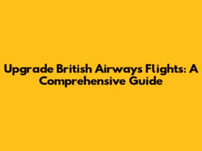 Upgrade British Airways Flights: A Comprehensive Guide