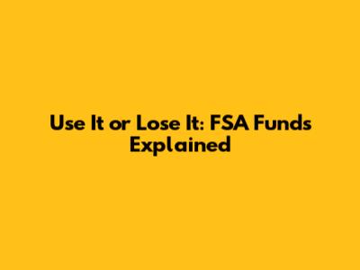 Use It or Lose It: FSA Funds Explained